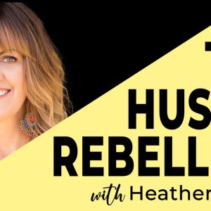The Hustle Rebellion Podcast with Heather Porter